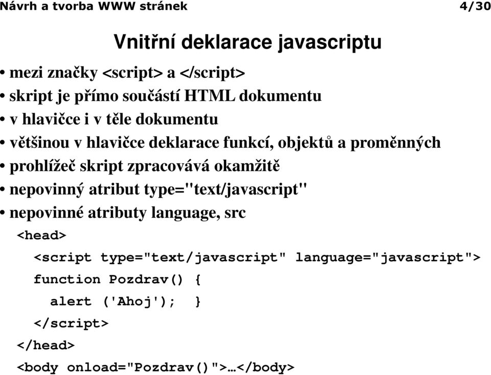 zpracovává okamžitě nepovinný atribut type="text/javascript" nepovinné atributy language, src <head> <script