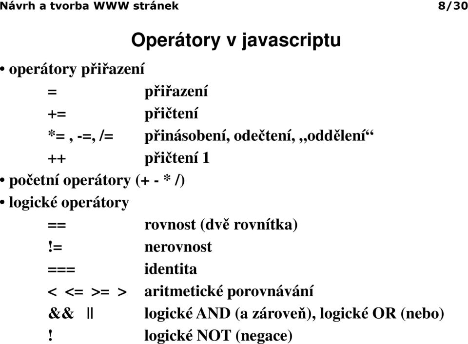 (+ - * /) logické operátory == rovnost (dvě rovnítka)!