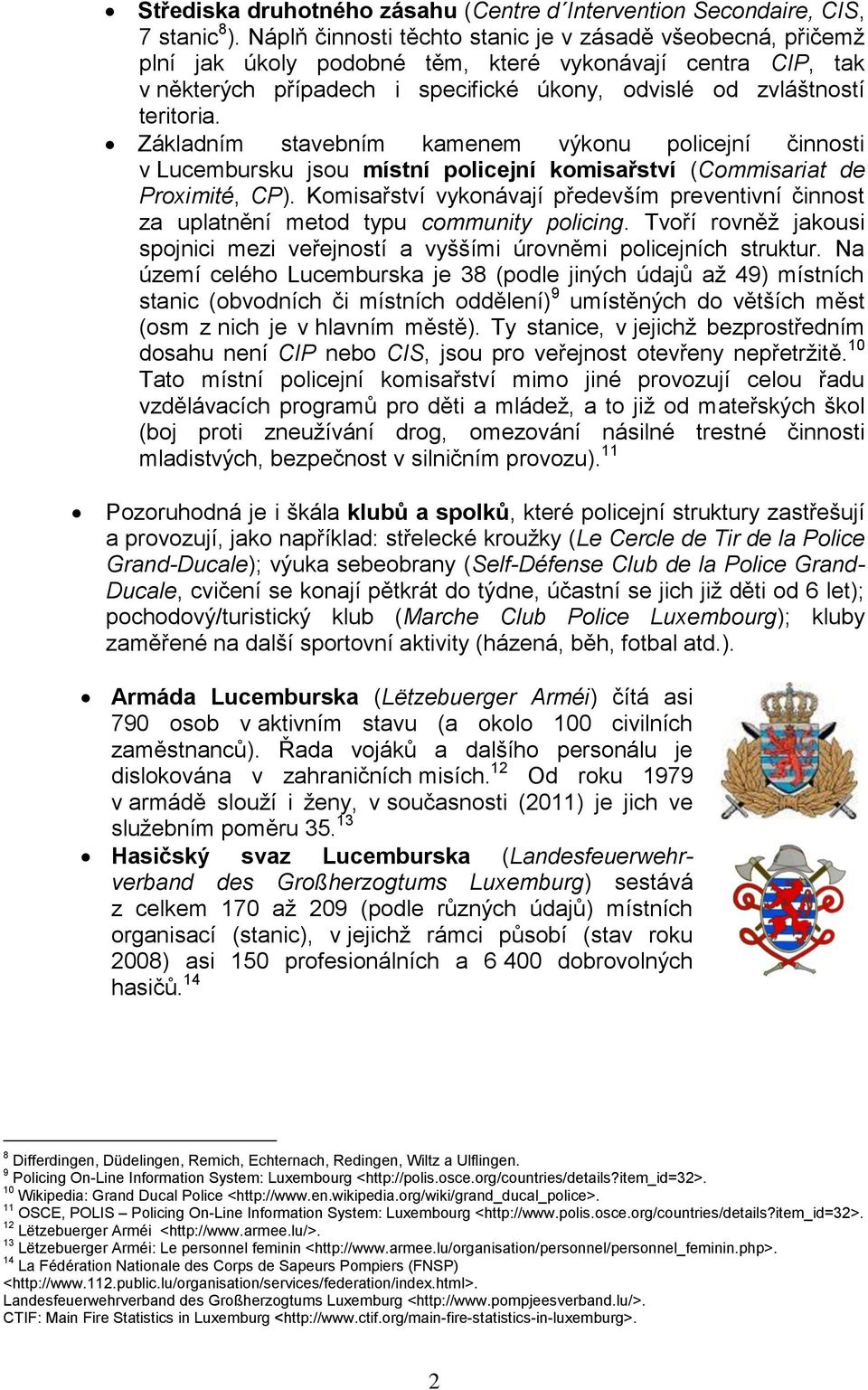 Základním stavebním kamenem výkonu policejní činnosti v Lucembursku jsou místní policejní komisařství (Commisariat de Proximité, CP).