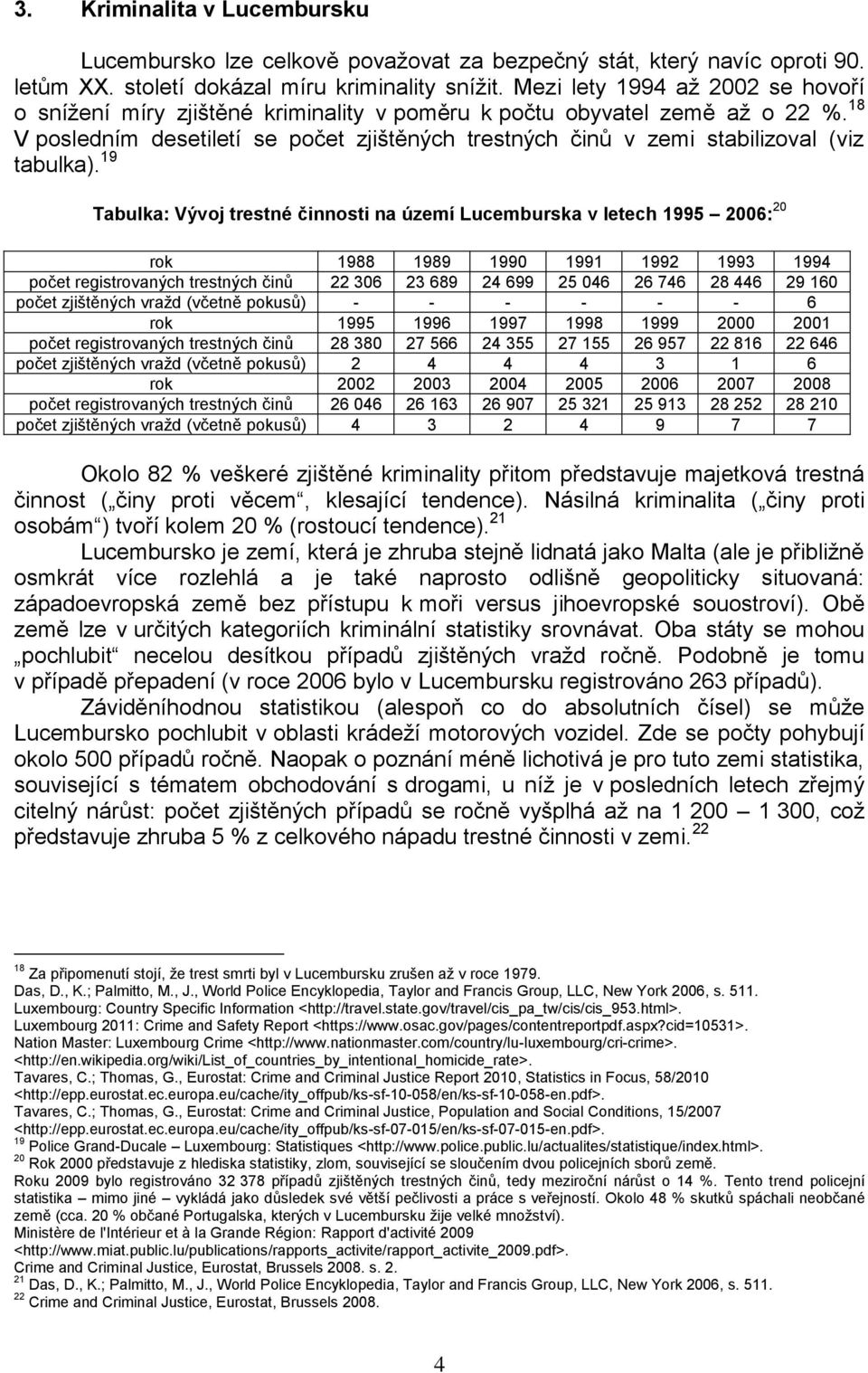 18 V posledním desetiletí se počet zjištěných trestných činů v zemi stabilizoval (viz tabulka).