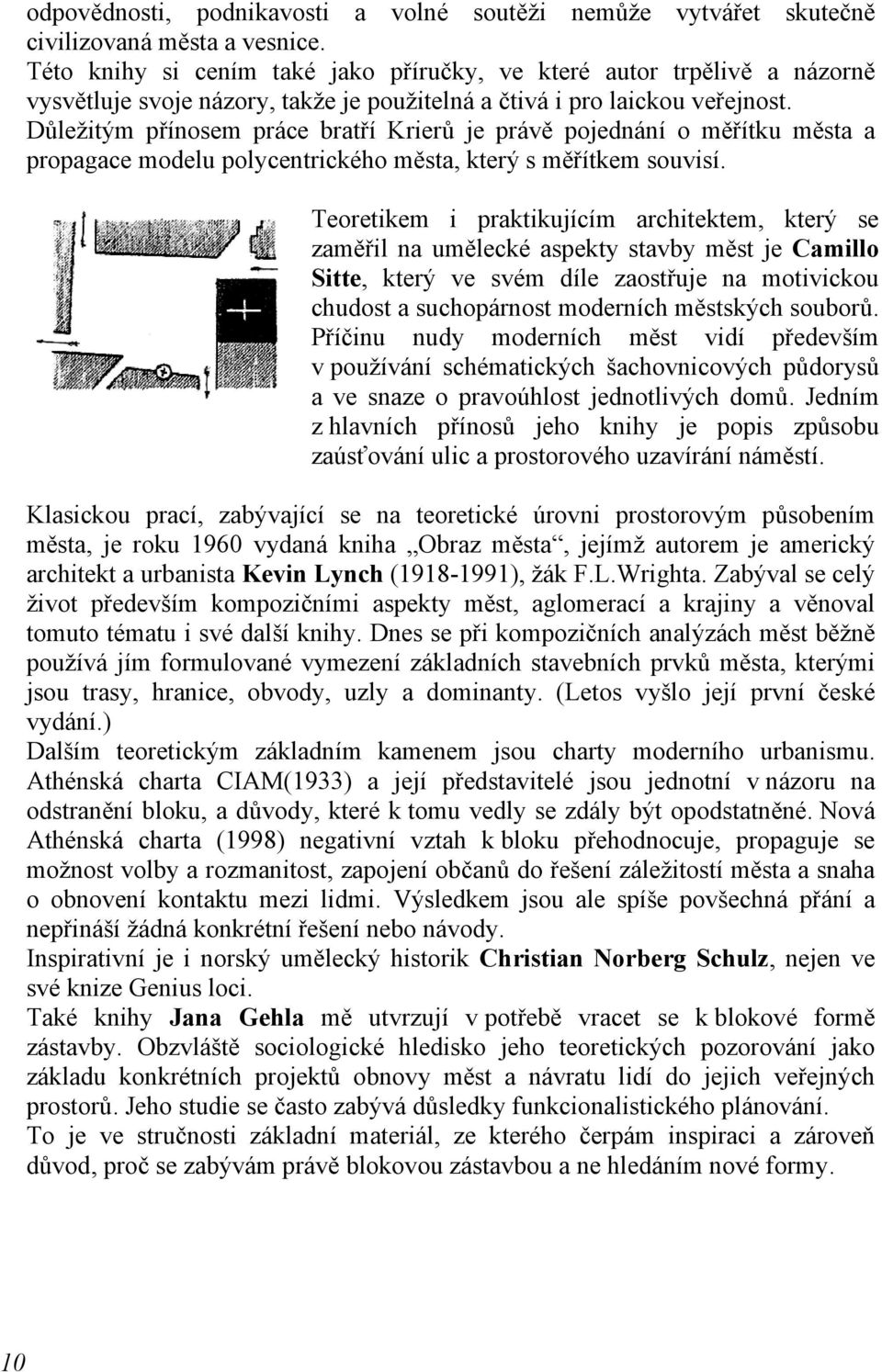 Důležitým přínosem práce bratří Krierů je právě pojednání o měřítku města a propagace modelu polycentrického města, který s měřítkem souvisí.