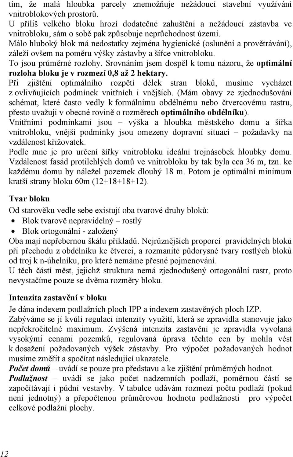 Málo hluboký blok má nedostatky zejména hygienické (oslunění a provětrávání), záleží ovšem na poměru výšky zástavby a šířce vnitrobloku. To jsou průměrné rozlohy.