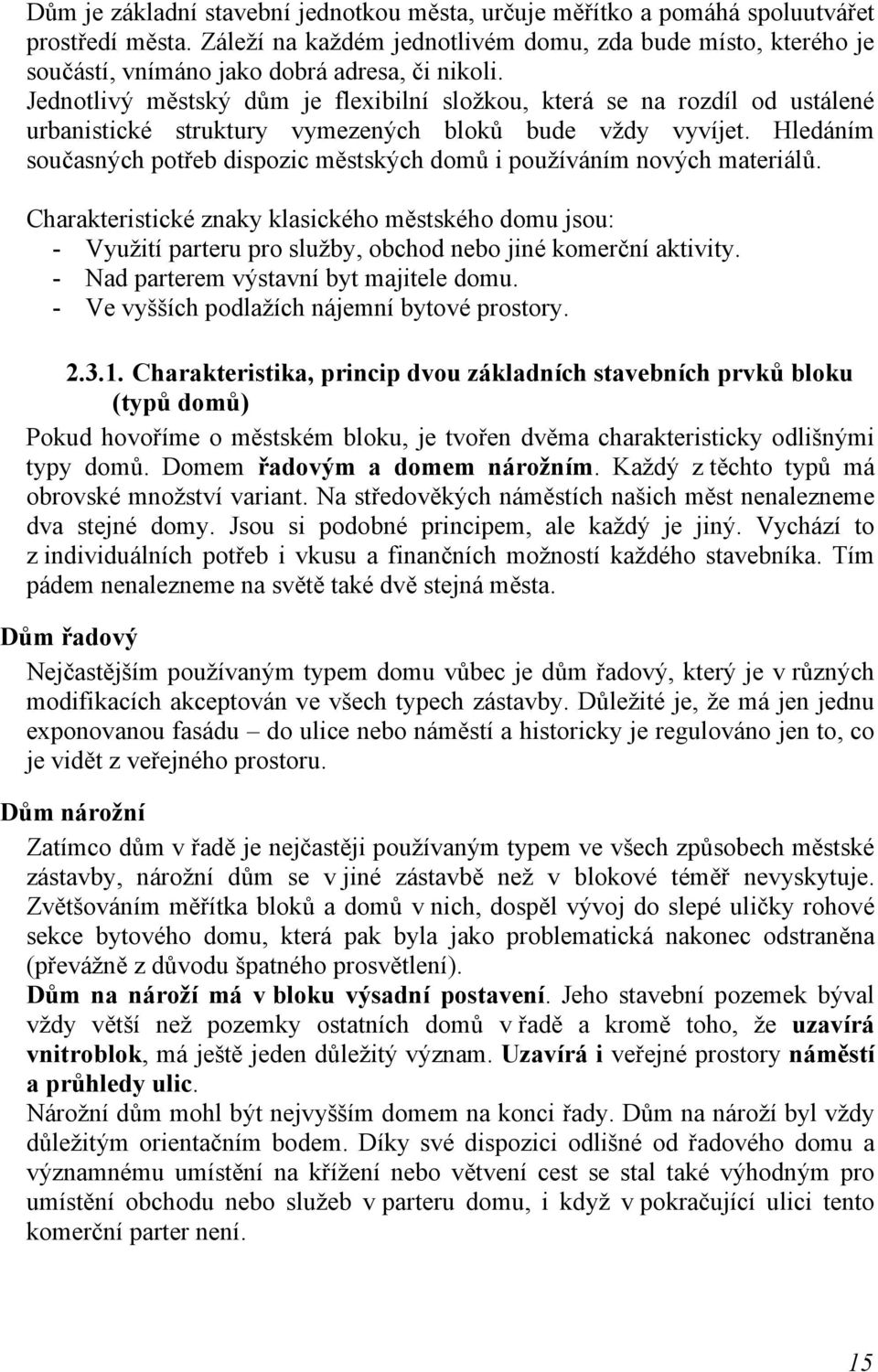 Jednotlivý městský dům je flexibilní složkou, která se na rozdíl od ustálené urbanistické struktury vymezených bloků bude vždy vyvíjet.