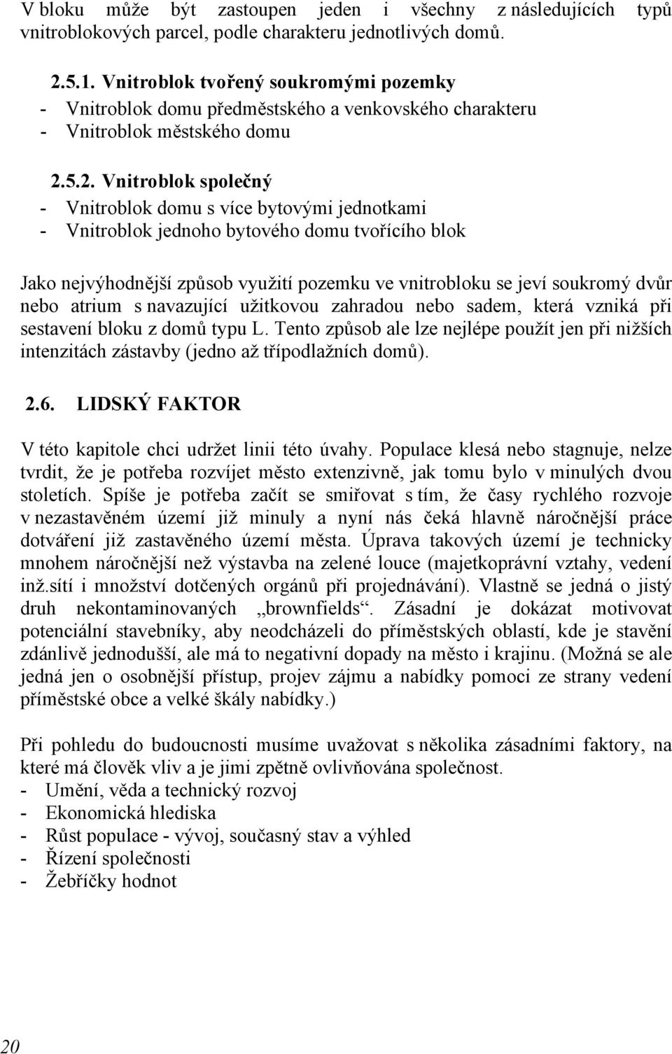 5.2. Vnitroblok společný - Vnitroblok domu s více bytovými jednotkami - Vnitroblok jednoho bytového domu tvořícího blok Jako nejvýhodnější způsob využití pozemku ve vnitrobloku se jeví soukromý dvůr