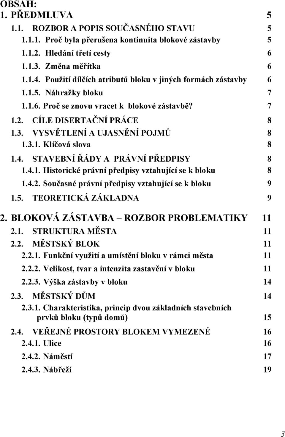 3.1. Klíčová slova 8 1.4. STAVEBNÍ ŘÁDY A PRÁVNÍ PŘEDPISY 8 1.4.1. Historické právní předpisy vztahující se k bloku 8 1.4.2. Současné právní předpisy vztahující se k bloku 9 1.5.