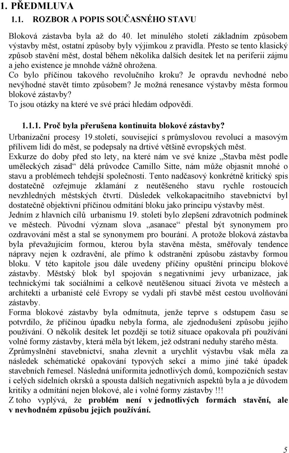 Je opravdu nevhodné nebo nevýhodné stavět tímto způsobem? Je možná renesance výstavby města formou blokové zástavby? To jsou otázky na které ve své práci hledám odpovědi. 1.