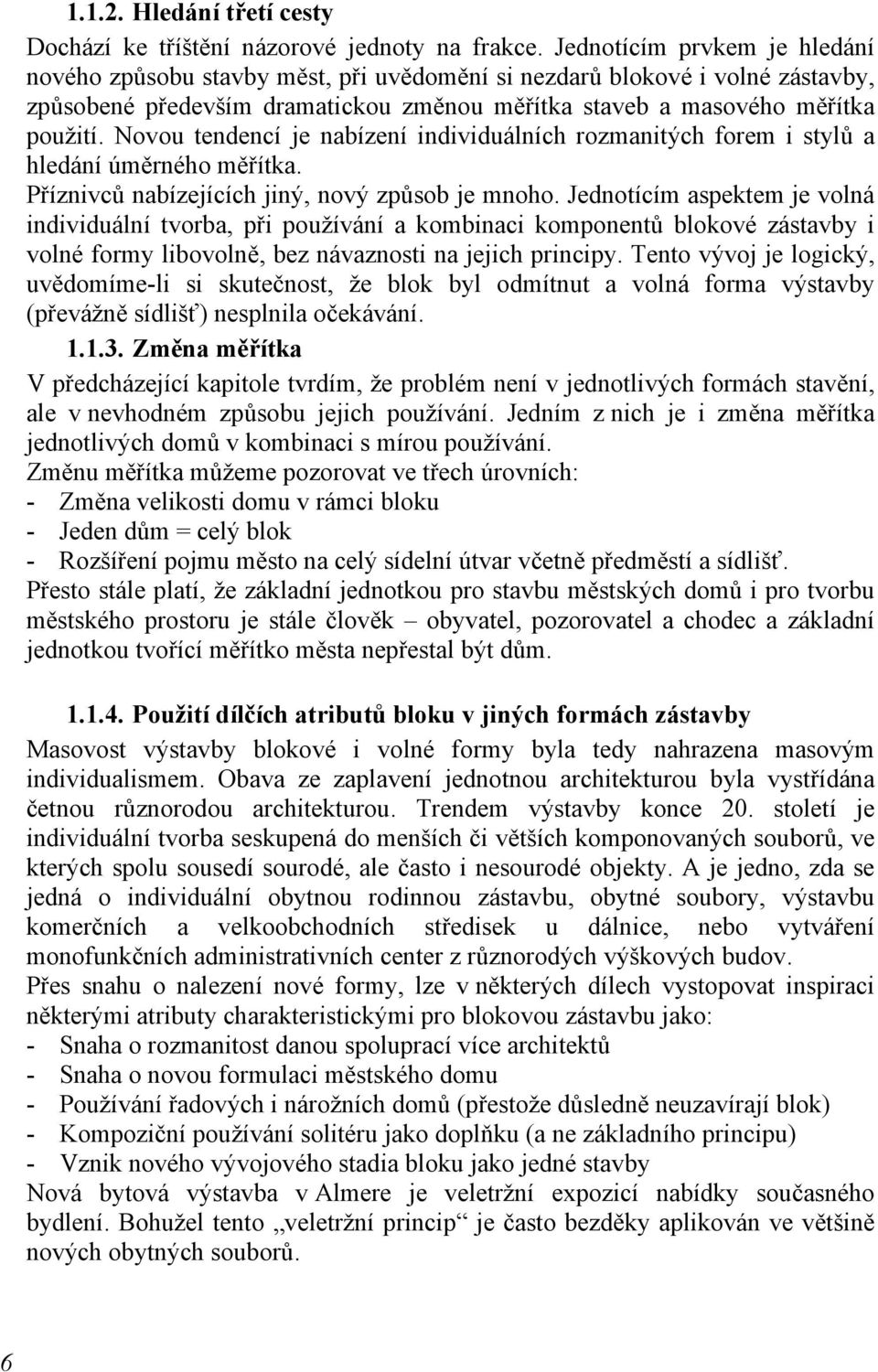 Novou tendencí je nabízení individuálních rozmanitých forem i stylů a hledání úměrného měřítka. Příznivců nabízejících jiný, nový způsob je mnoho.