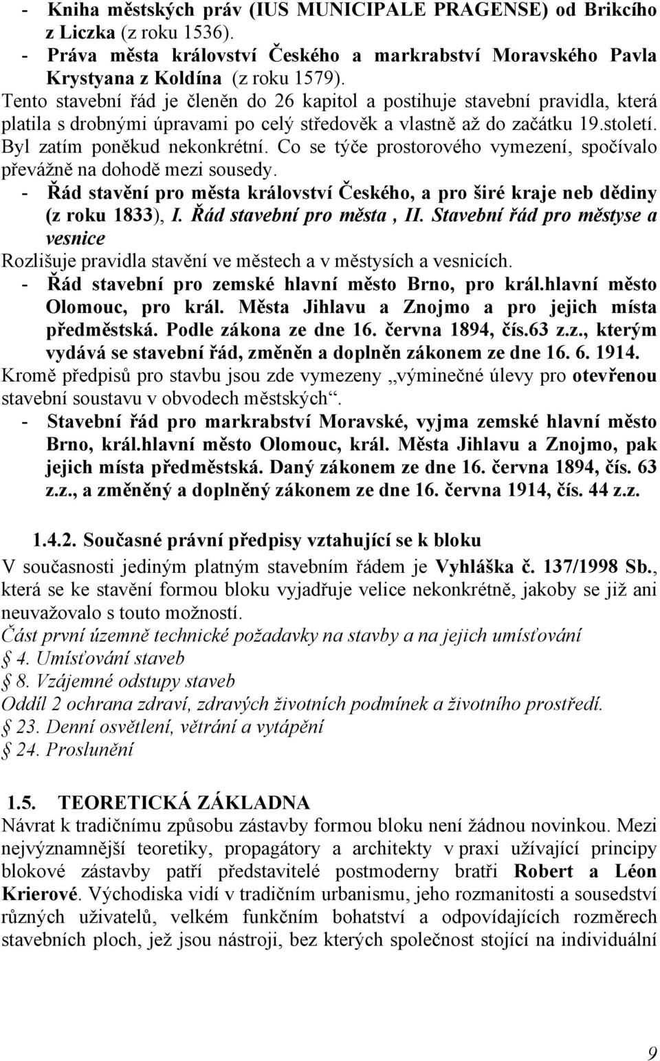 Co se týče prostorového vymezení, spočívalo převážně na dohodě mezi sousedy. - Řád stavění pro města království Českého, a pro širé kraje neb dědiny (z roku 1833), I. Řád stavební pro města, II.