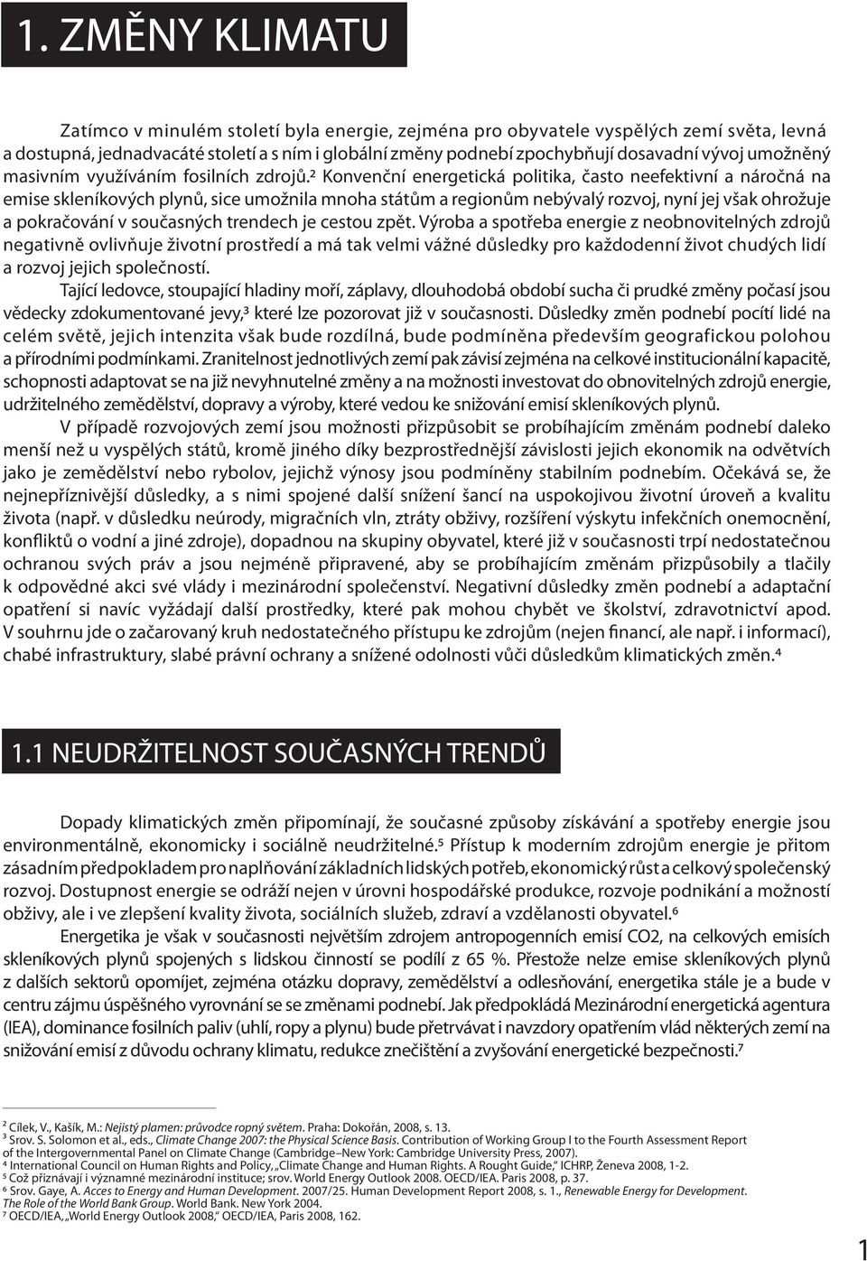 2 Konvenční energetická politika, často neefektivní a náročná na emise skleníkových plynů, sice umožnila mnoha státům a regionům nebývalý rozvoj, nyní jej však ohrožuje a pokračování v současných