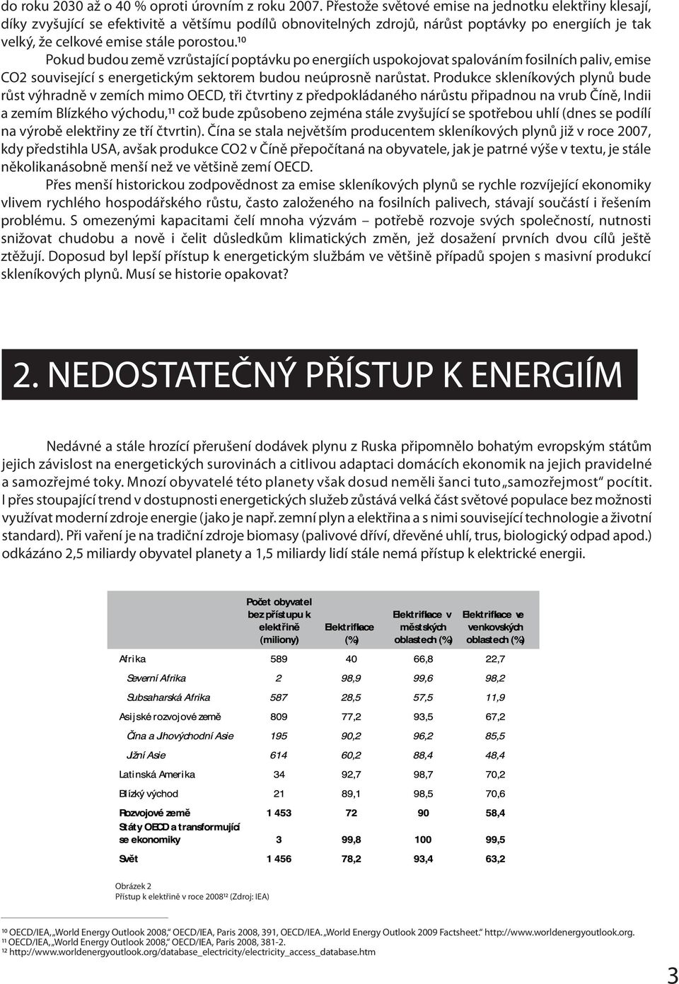 10 Pokud budou země vzrůstající poptávku po energiích uspokojovat spalováním fosilních paliv, emise CO2 související s energetickým sektorem budou neúprosně narůstat.