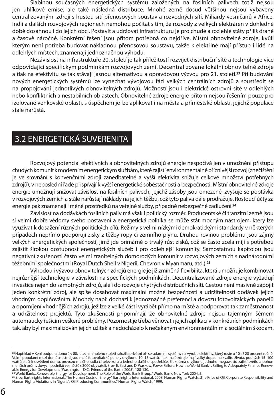 Miliardy vesničanů v Africe, Indii a dalších rozvojových regionech nemohou počítat s tím, že rozvody z velkých elektráren v dohledné době dosáhnou i do jejich obcí.