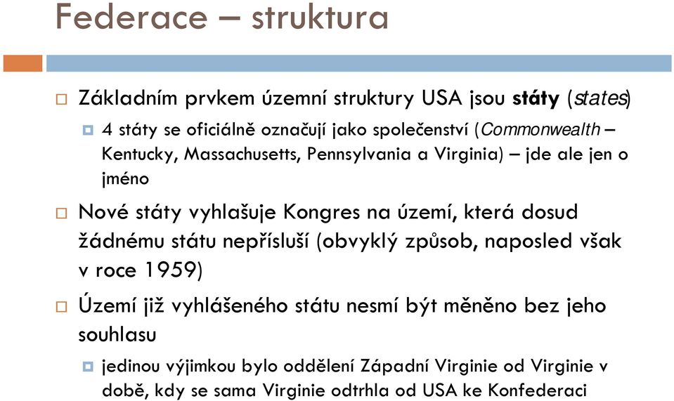 která dosud žádnému státu nepřísluší (obvyklý způsob, naposled však v roce 1959) Území již vyhlášeného státu nesmí být měněno