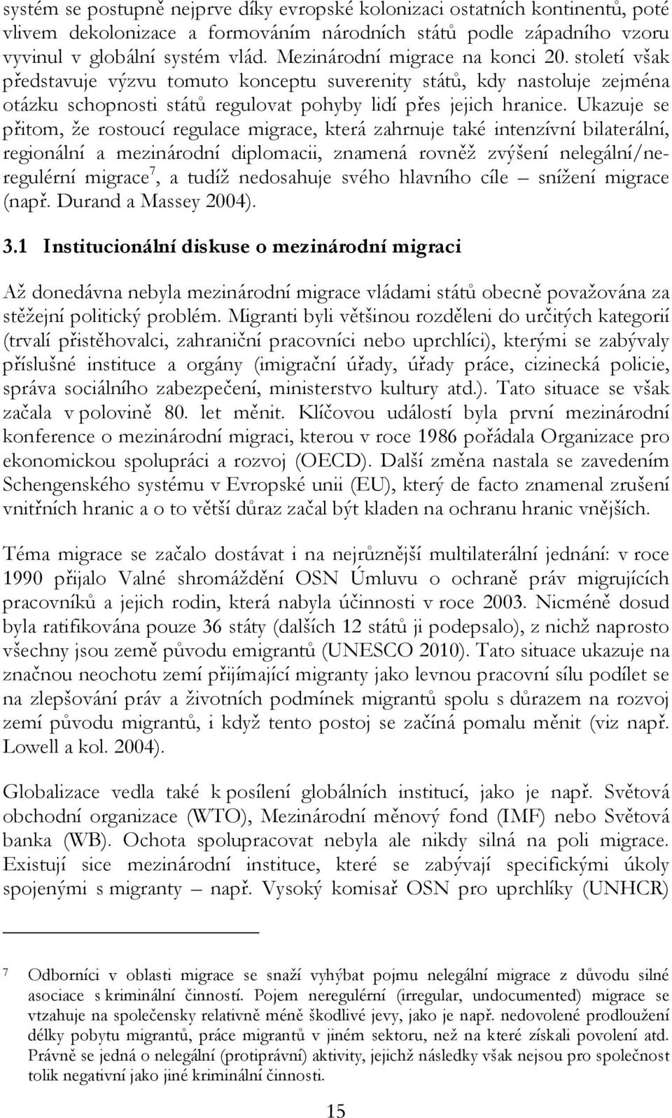 Ukazuje se přitom, že rostoucí regulace migrace, která zahrnuje také intenzívní bilaterální, regionální a mezinárodní diplomacii, znamená rovněž zvýšení nelegální/neregulérní migrace 7, a tudíž