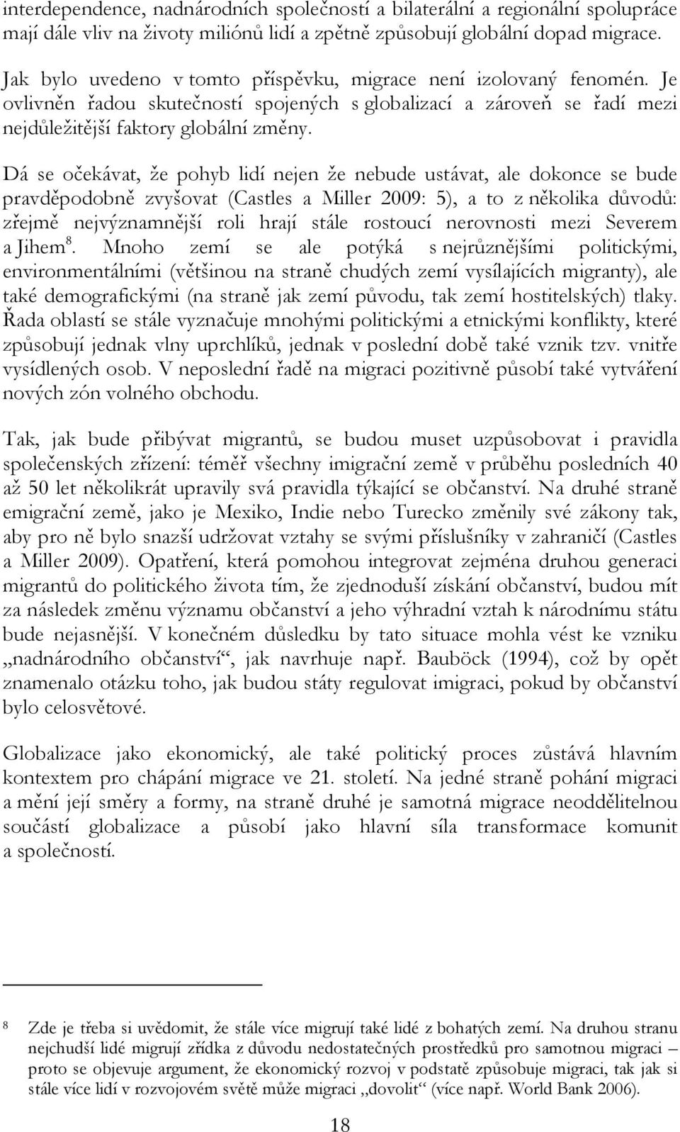 Dá se očekávat, že pohyb lidí nejen že nebude ustávat, ale dokonce se bude pravděpodobně zvyšovat (Castles a Miller 2009: 5), a to z několika důvodů: zřejmě nejvýznamnější roli hrají stále rostoucí