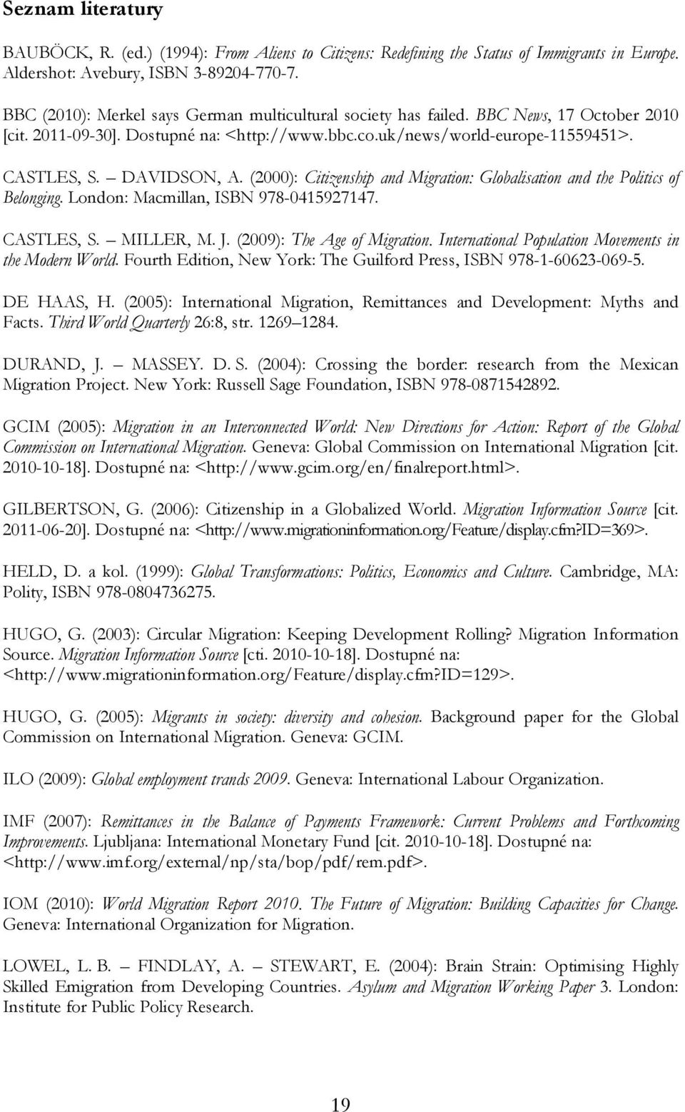 (2000): Citizenship and Migration: Globalisation and the Politics of Belonging. London: Macmillan, ISBN 978-0415927147. CASTLES, S. MILLER, M. J. (2009): The Age of Migration.