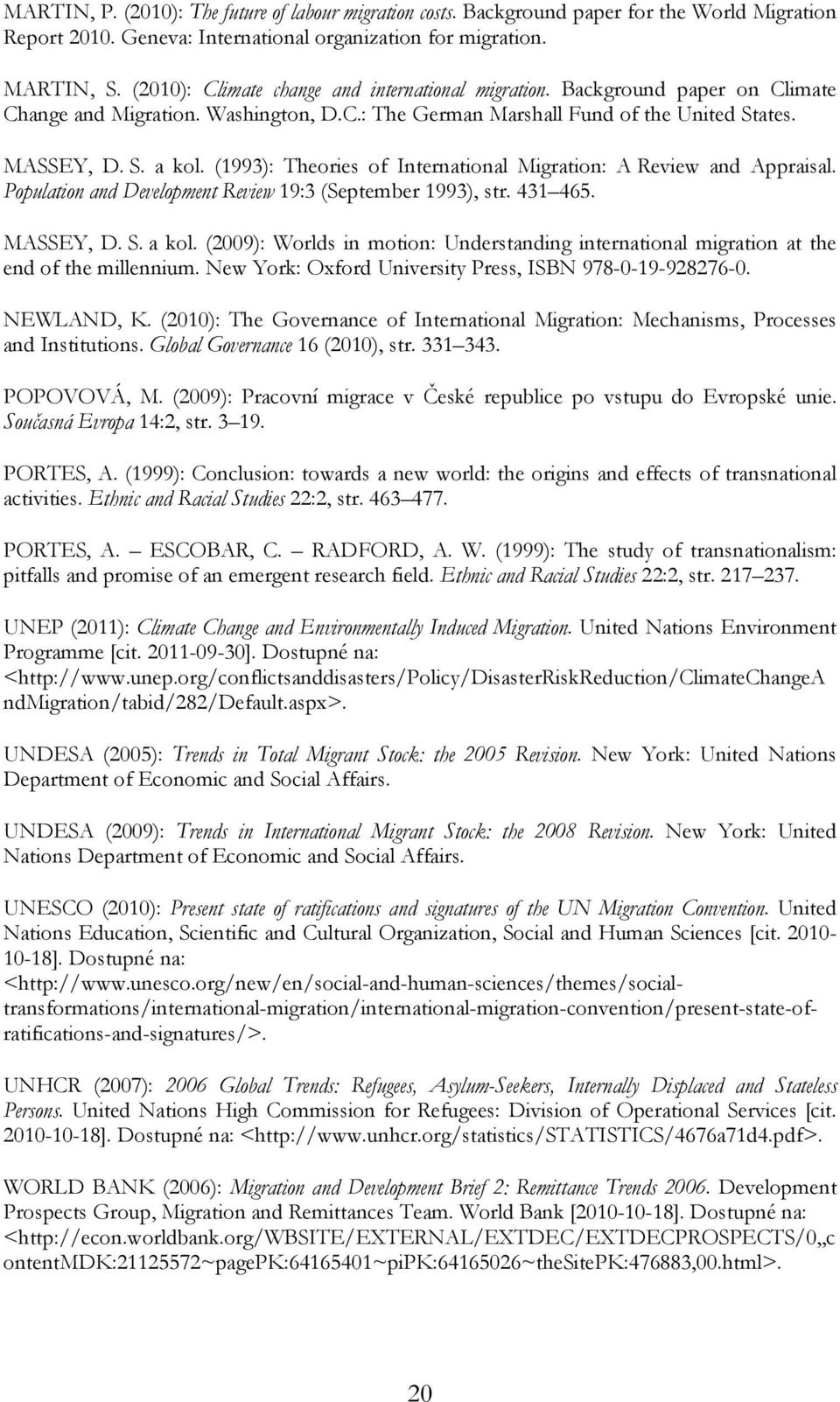 (1993): Theories of International Migration: A Review and Appraisal. Population and Development Review 19:3 (September 1993), str. 431 465. MASSEY, D. S. a kol.