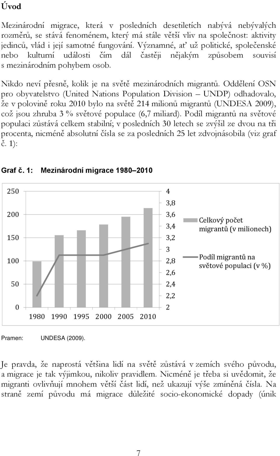 Oddělení OSN pro obyvatelstvo (United Nations Population Division UNDP) odhadovalo, že v polovině roku 2010 bylo na světě 214 milionů migrantů (UNDESA 2009), což jsou zhruba 3 % světové populace (6,7