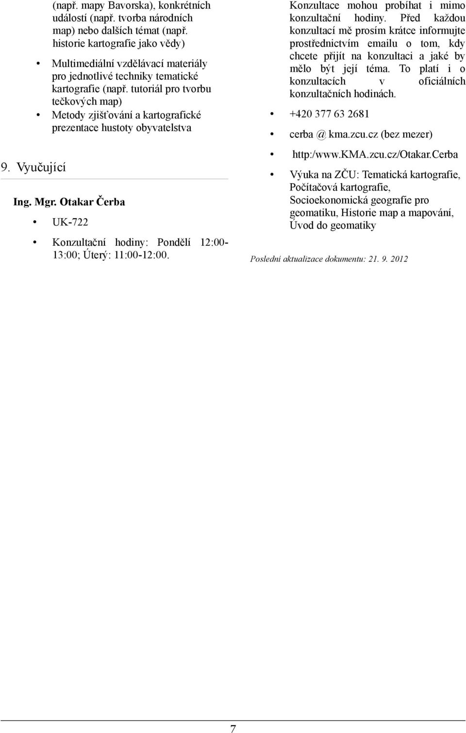 tutoriál pro tvorbu tečkových map) Metody zjišťování a kartografické prezentace hustoty obyvatelstva Ing. Mgr. Otakar Čerba UK-722 Konzultační hodiny: Pondělí 12:00-13:00; Úterý: 11:00-12:00.