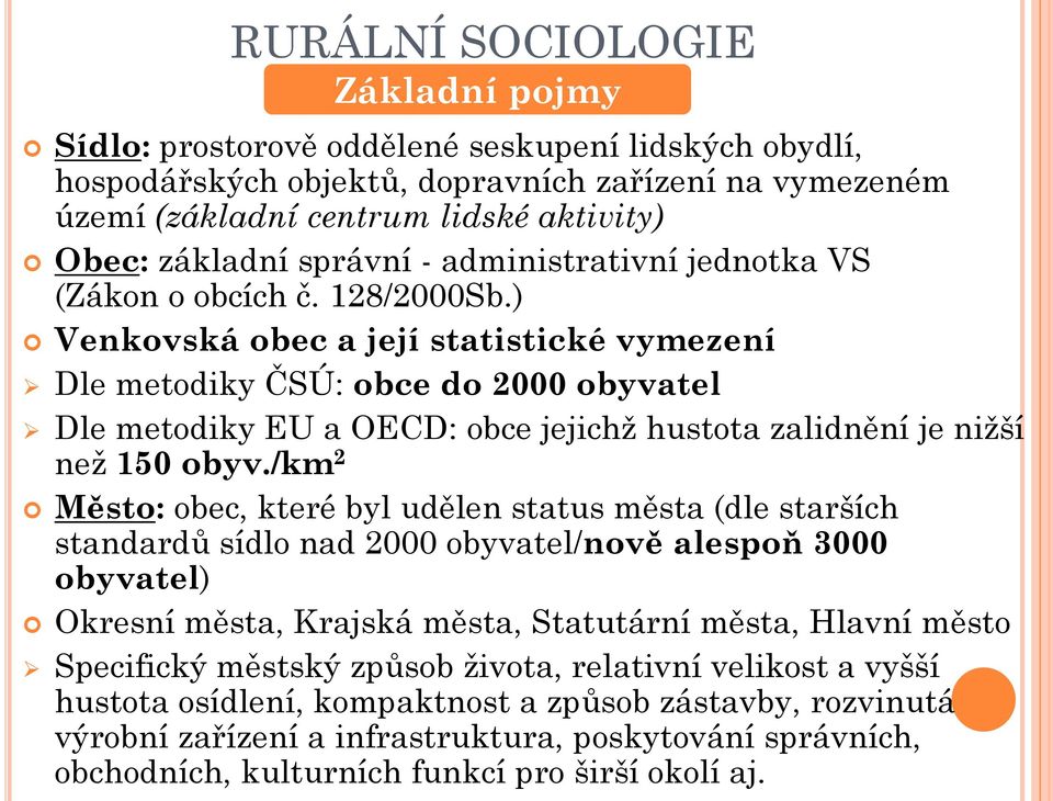 ) Venkovská obec a její statistické vymezení Dle metodiky ČSÚ: obce do 2000 obyvatel Dle metodiky EU a OECD: obce jejichž hustota zalidnění je nižší než 150 obyv.