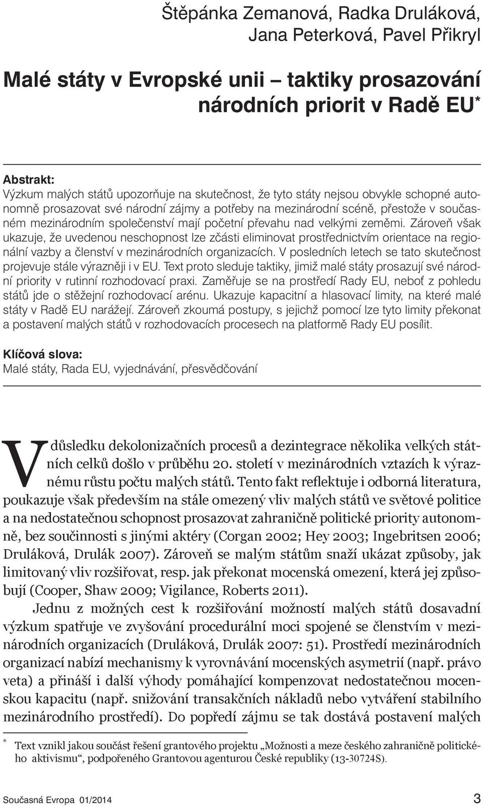 Zároveň však ukazuje, že uvedenou neschopnost lze zčásti eliminovat prostřednictvím orientace na regionální vazby a členství v mezinárodních organizacích.