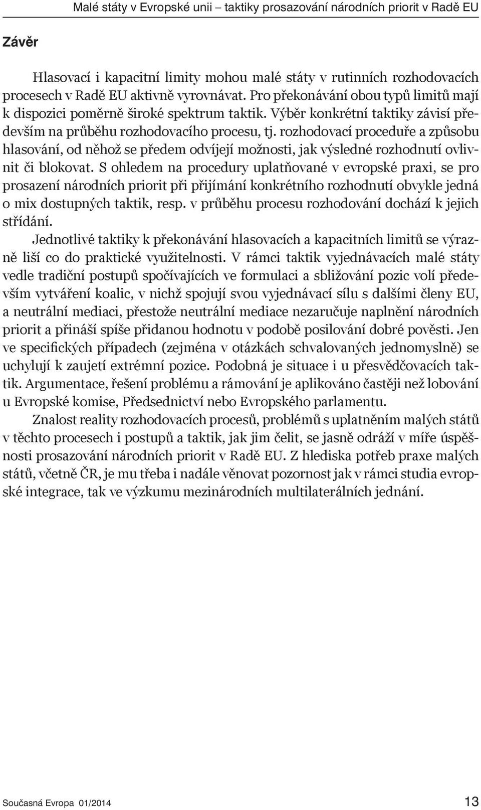 rozhodovací proceduře a způsobu hlasování, od něhož se předem odvíjejí možnosti, jak výsledné rozhodnutí ovlivnit či blokovat.