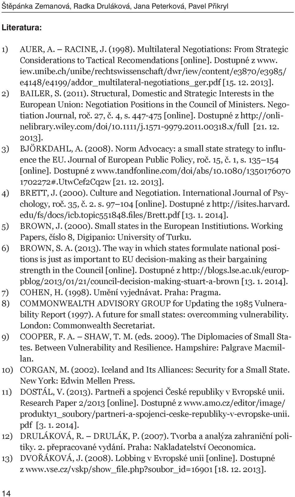 ch/unibe/rechtswissenschaft/dwr/iew/content/e3870/e3985/ e4148/e4199/addor_multilateral-negotiations_ger.pdf [15. 12. 2013]. 2) BAILER, S. (2011).