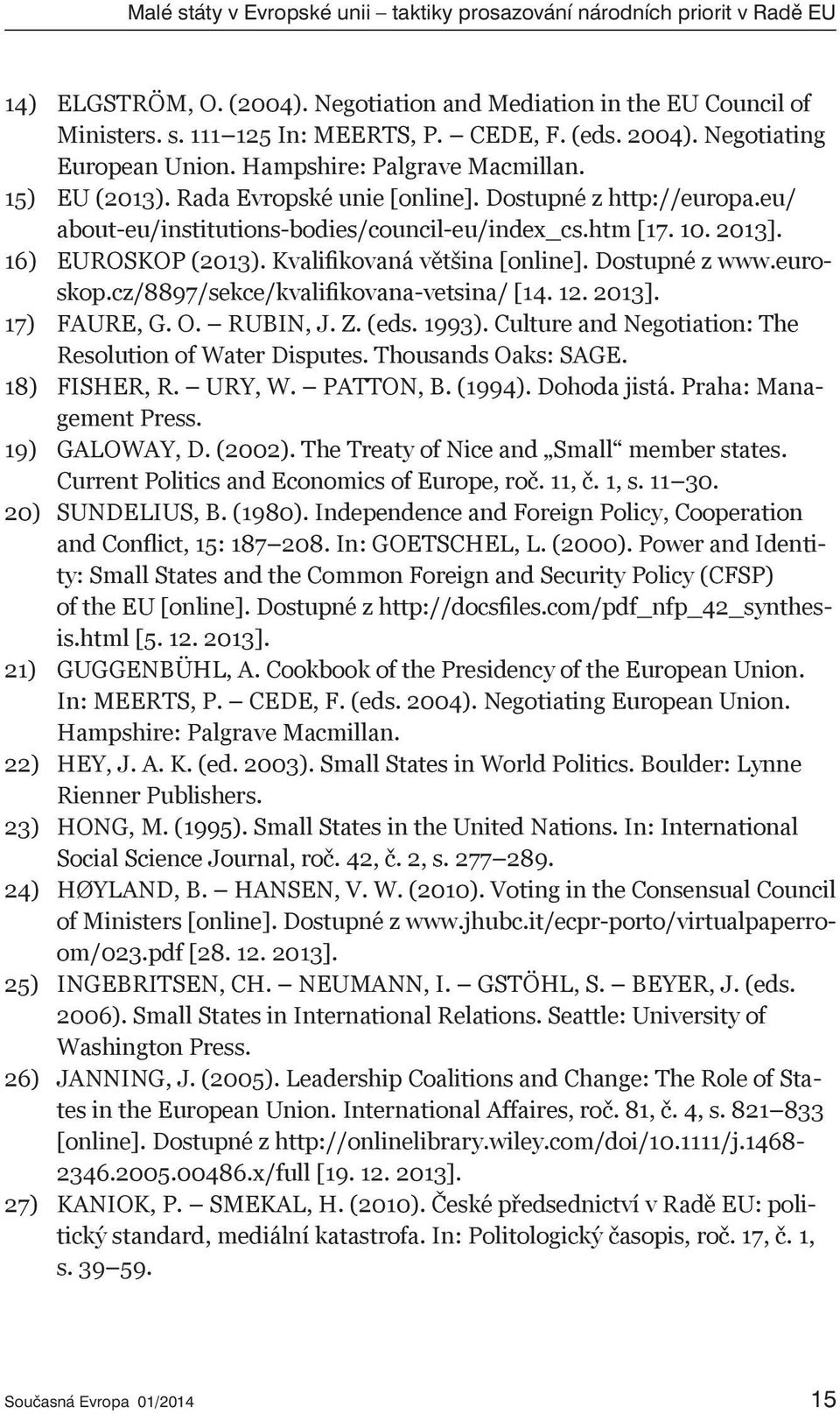 2013]. 16) EUROSKOP (2013). Kvalifikovaná většina [online]. Dostupné z www.euroskop.cz/8897/sekce/kvalifikovana-vetsina/ [14. 12. 2013]. 17) FAURE, G. O. RUBIN, J. Z. (eds. 1993).