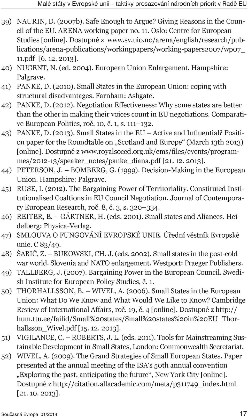 (ed. 2004). European Union Enlargement. Hampshire: Palgrave. 41) PANKE, D. (2010). Small States in the European Union: coping with structural disadvantages. Farnham: Ashgate. 42) PANKE, D. (2012).