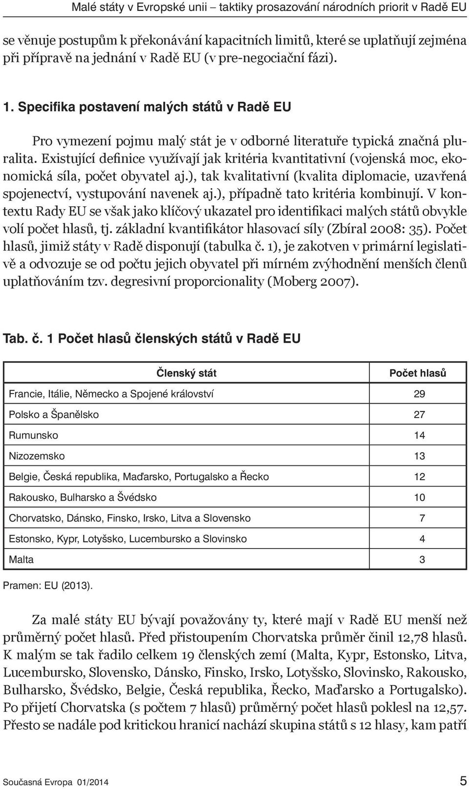 Existující definice využívají jak kritéria kvantitativní (vojenská moc, ekonomická síla, počet obyvatel aj.), tak kvalitativní (kvalita diplomacie, uzavřená spojenectví, vystupování navenek aj.