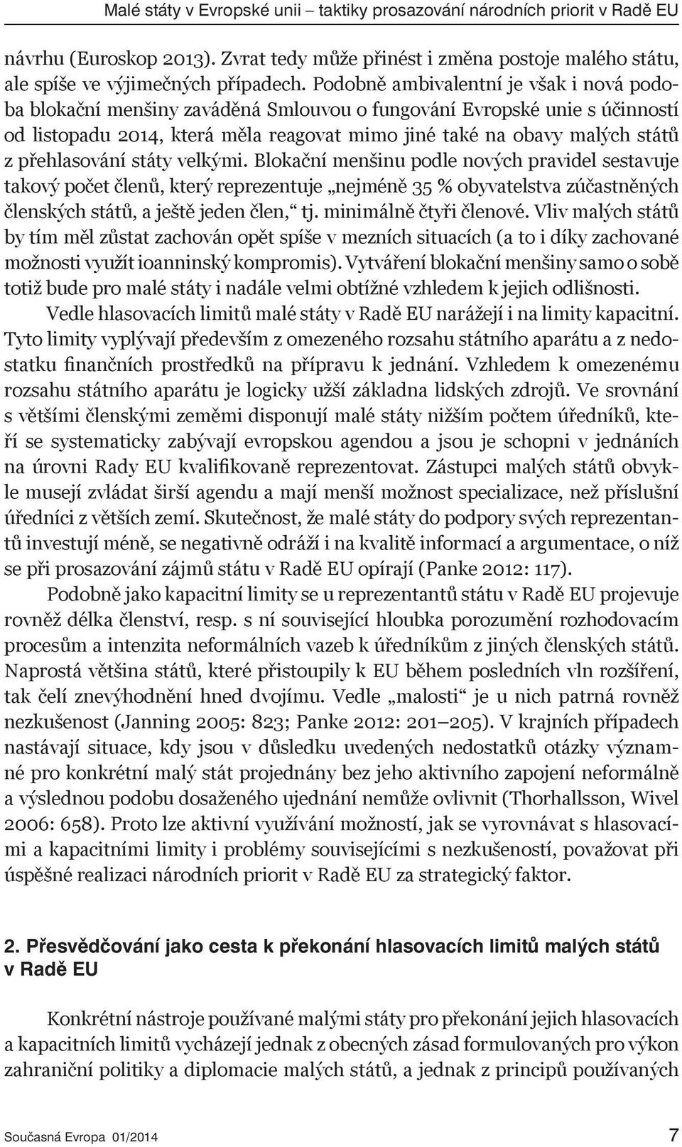 přehlasování státy velkými. Blokační menšinu podle nových pravidel sestavuje takový počet členů, který reprezentuje nejméně 35 % obyvatelstva zúčastněných členských států, a ještě jeden člen, tj.