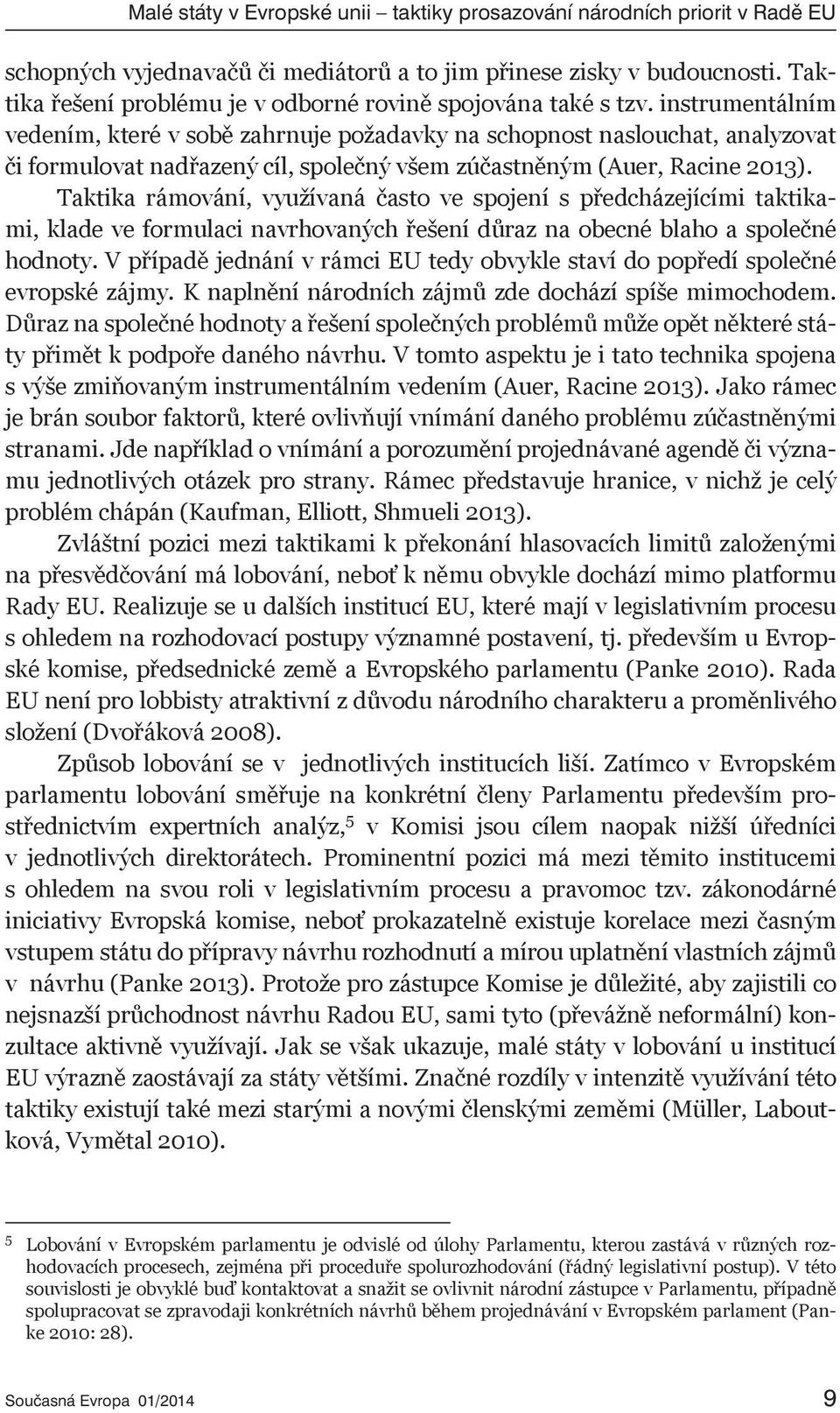 instrumentálním vedením, které v sobě zahrnuje požadavky na schopnost naslouchat, analyzovat či formulovat nadřazený cíl, společný všem zúčastněným (Auer, Racine 2013).