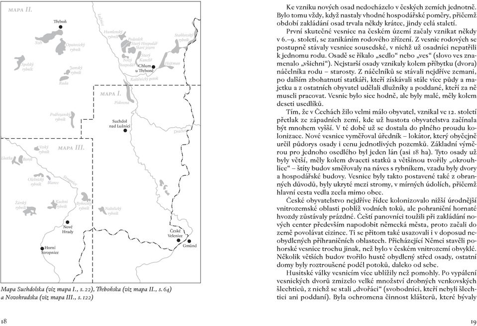 , s. 64) a Novohradska (viz mapa III., s. 122) Hejtman Staňkovský Dračice České Velenice Gmünd Ke vzniku nových osad nedocházelo v českých zemích jednotně.