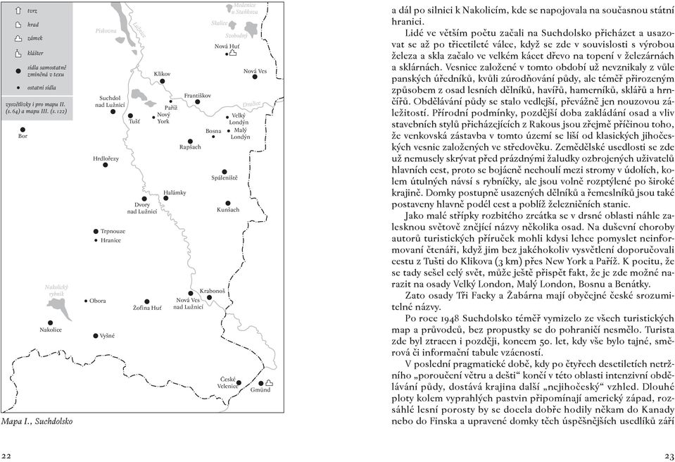 Krabonoš Nová Ves nad Lužnicí Nová Huť Velký Londýn Malý Londýn Kunšach České Velenice Medenice u Staňkova Svobodný Nová Ves Dračice Gmünd a dál po silnici k Nakolicím, kde se napojovala na současnou