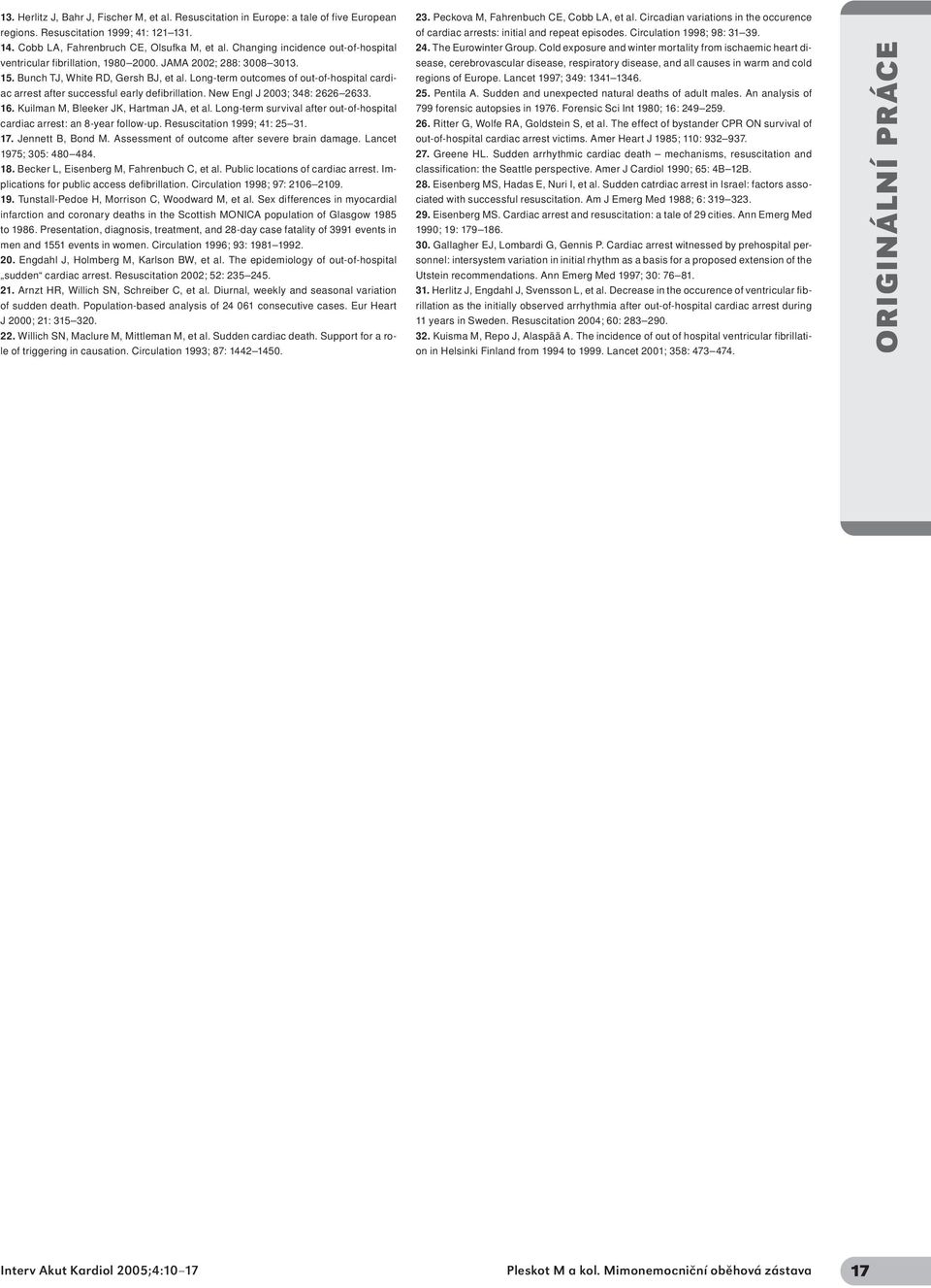 Long-term outcomes of out-of-hospital cardiac arrest after successful early defibrillation. New Engl J 23; 348: 2626 2633. 16. Kuilman M, Bleeker JK, Hartman JA, et al.