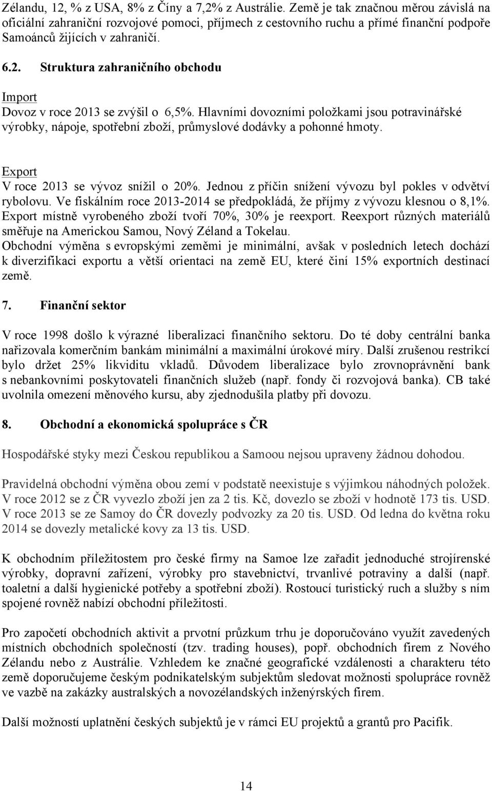 Struktura zahraničního obchodu Import Dovoz v roce 2013 se zvýšil o 6,5%. Hlavními dovozními položkami jsou potravinářské výrobky, nápoje, spotřební zboží, průmyslové dodávky a pohonné hmoty.