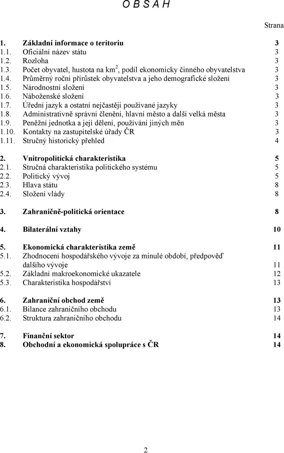 Administrativně správní členění, hlavní město a další velká města 3 1.9. Peněžní jednotka a její dělení, používání jiných měn 3 1.10. Kontakty na zastupitelské úřady ČR 3 1.11.