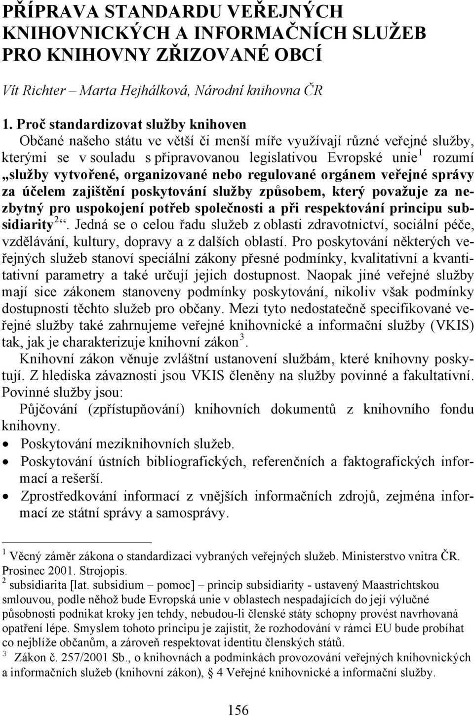 vytvořené, organizované nebo regulované orgánem veřejné správy za účelem zajištění poskytování služby způsobem, který považuje za nezbytný pro uspokojení potřeb společnosti a při respektování