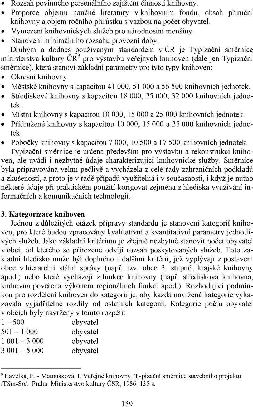 Druhým a dodnes používaným standardem v ČR je Typizační směrnice ministerstva kultury ČR 9 pro výstavbu veřejných knihoven (dále jen Typizační směrnice), která stanoví základní parametry pro tyto