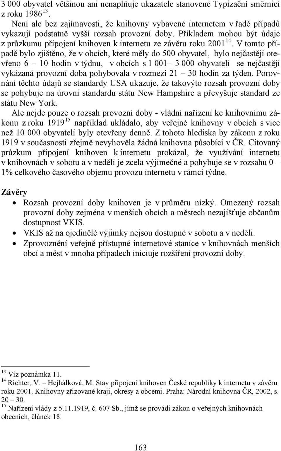 Příkladem mohou být údaje z průzkumu připojení knihoven k internetu ze závěru roku 2001 14.