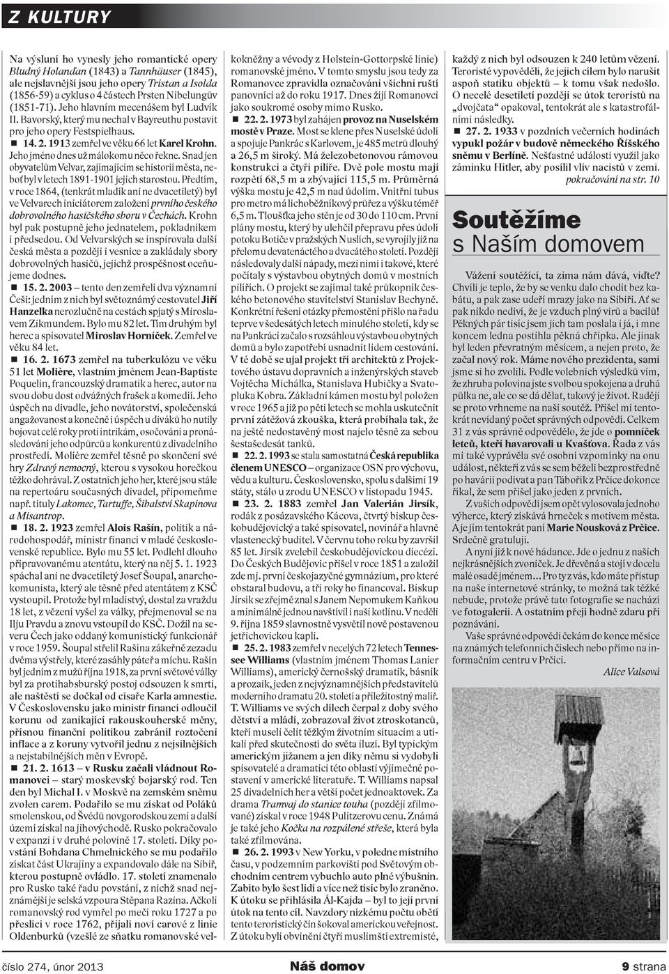 Jeho jméno dnes už málokomu něco řekne. Snad jen obyvatelům Velvar, zajímajícím se historií města, neboť byl v letech 1891-1901 jejich starostou.