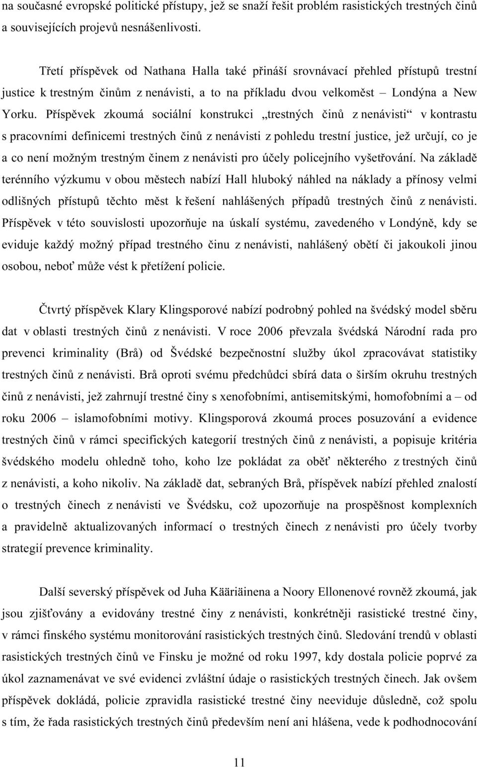 Příspěvek zkoumá sociální konstrukci trestných činů z nenávisti v kontrastu s pracovními definicemi trestných činů z nenávisti z pohledu trestní justice, jež určují, co je a co není možným trestným