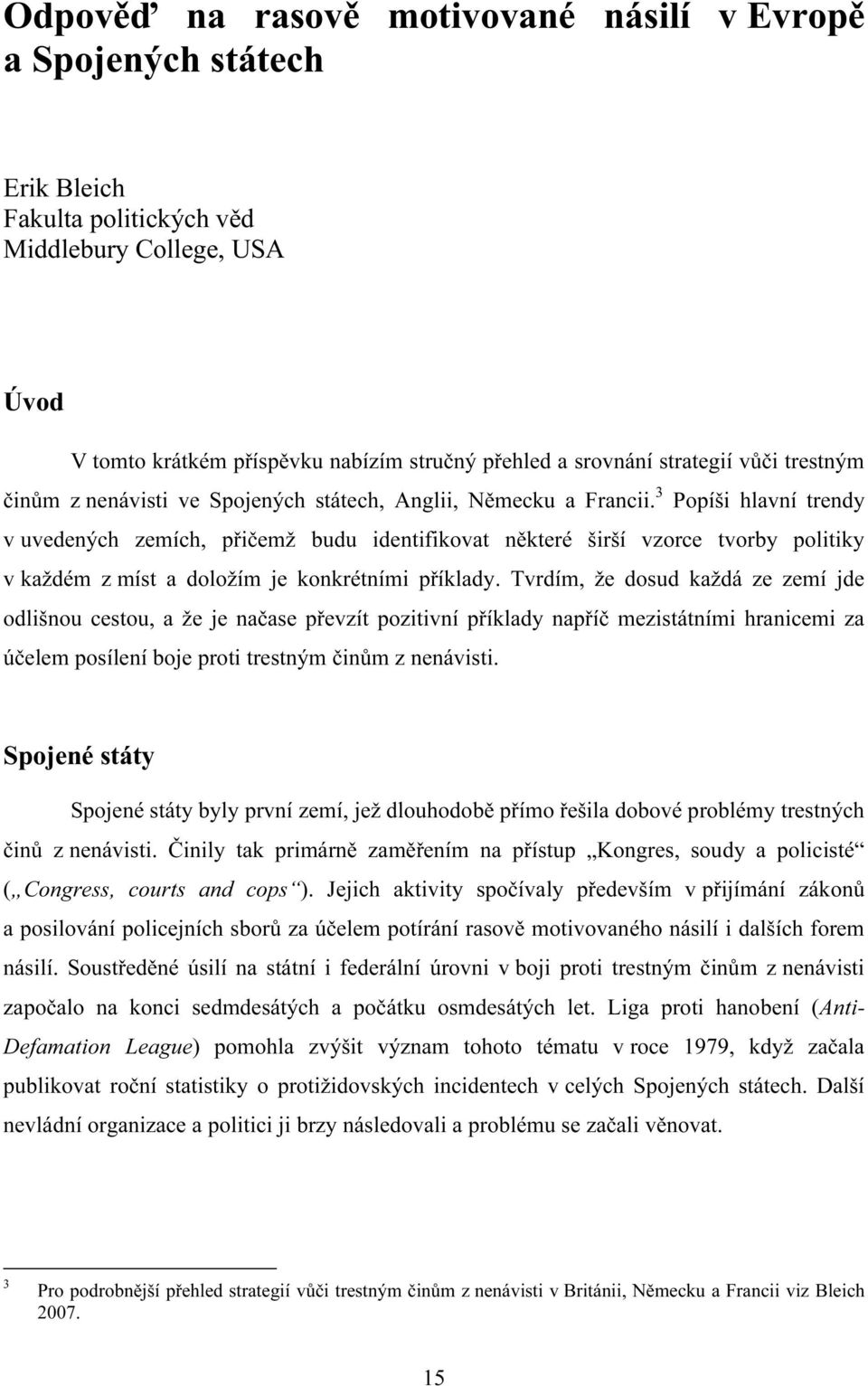 3 Popíši hlavní trendy v uvedených zemích, přičemž budu identifikovat některé širší vzorce tvorby politiky v každém z míst a doložím je konkrétními příklady.