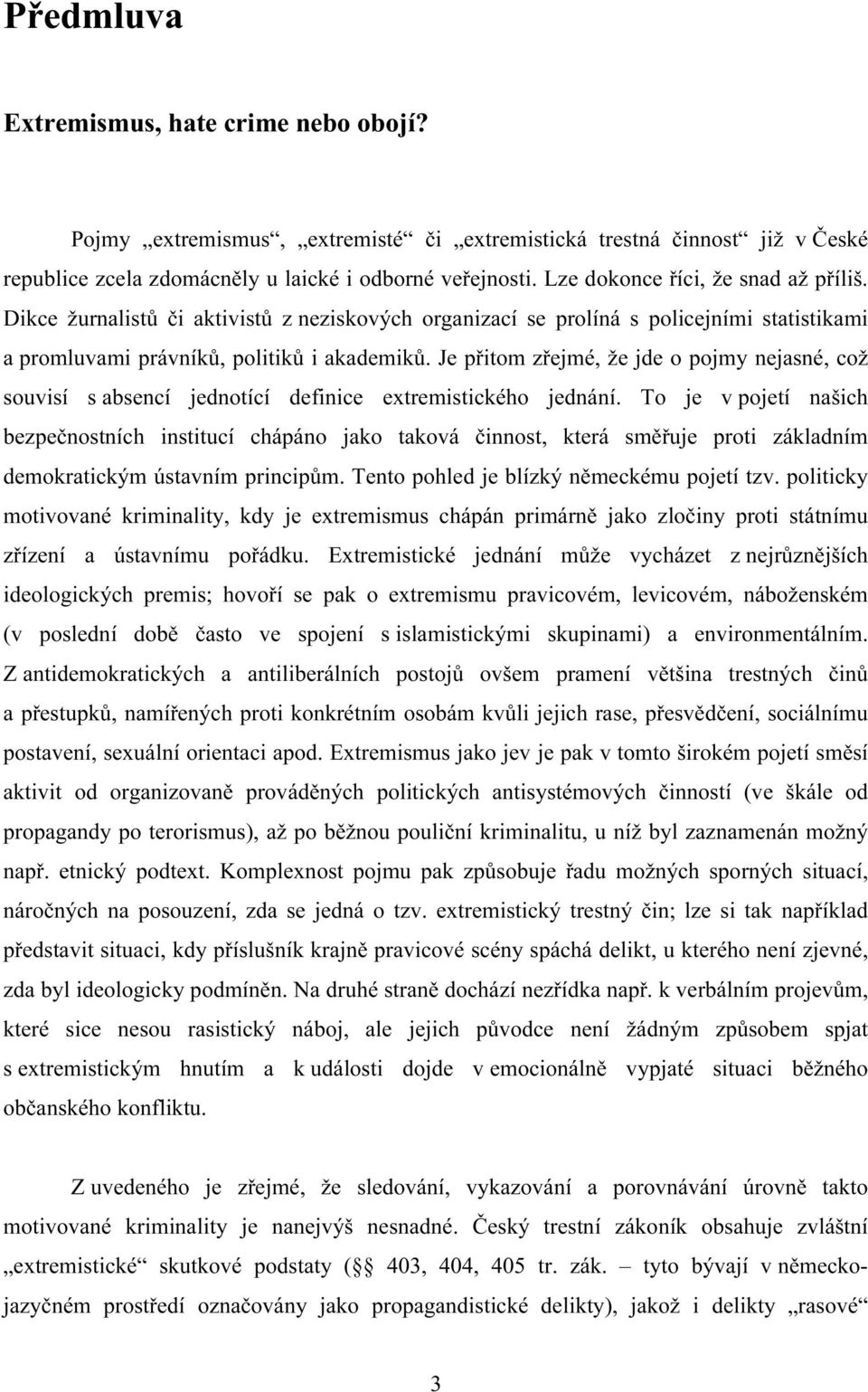 Je přitom zřejmé, že jde o pojmy nejasné, což souvisí s absencí jednotící definice extremistického jednání.