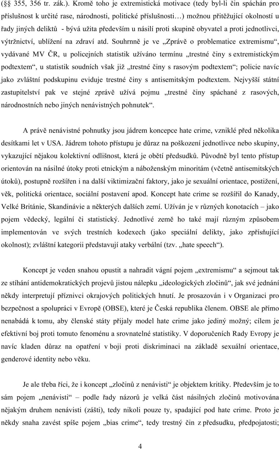 především u násilí proti skupině obyvatel a proti jednotlivci, výtržnictví, ublížení na zdraví atd.