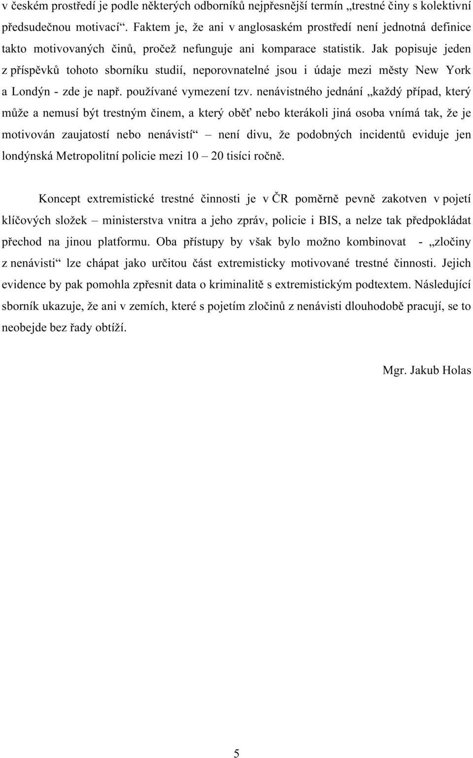 Jak popisuje jeden z příspěvků tohoto sborníku studií, neporovnatelné jsou i údaje mezi městy New York a Londýn - zde je např. používané vymezení tzv.