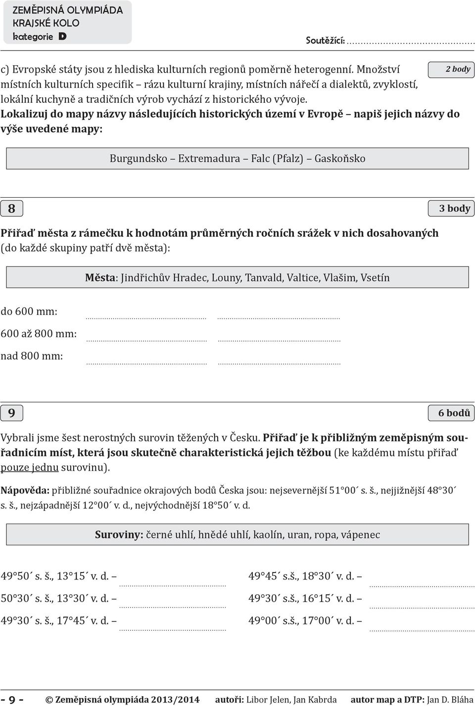 Lokalizuj do mapy názvy následujících historických území v Evropě napiš jejich názvy do výše uvedené mapy: Burgundsko Extremadura Falc (Pfalz) Gaskoňsko 8 3 body Přiřaď města z rámečku k hodnotám