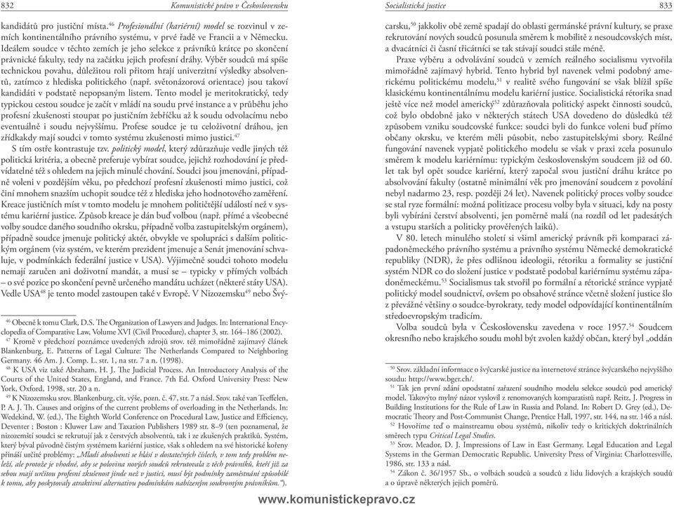 též mimořádně zajímavý článek Blankenburg, E. Patterns of Legal Culture: e Netherlands Compared to Neighboring Germany. 46 Am. J. Comp. L. str. 1, na str. 7 a n. (1998). 48 K USA viz také Abraham, H.