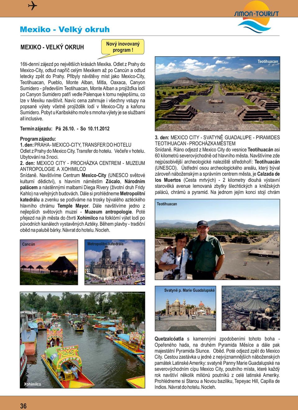 Přibyly návštěvy míst jako Mexico-City, Teotihuacan, Pueblo, Monte Alban, Mitla, Oaxaca, Canyon Sumidero - především Teotihuacan, Monte Alban a projížďka lodí po Canyon Sumidero patří vedle Palenque