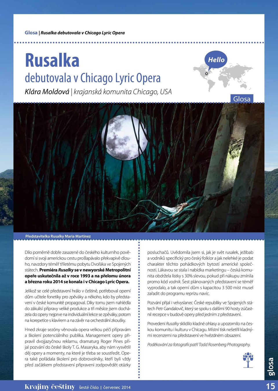 Premiéra Rusalky se v newyorské Metropolitní opeře uskutečnila až v roce 1993 a na přelomu února a března roku 2014 se konala i v Chicago Lyric Opera.