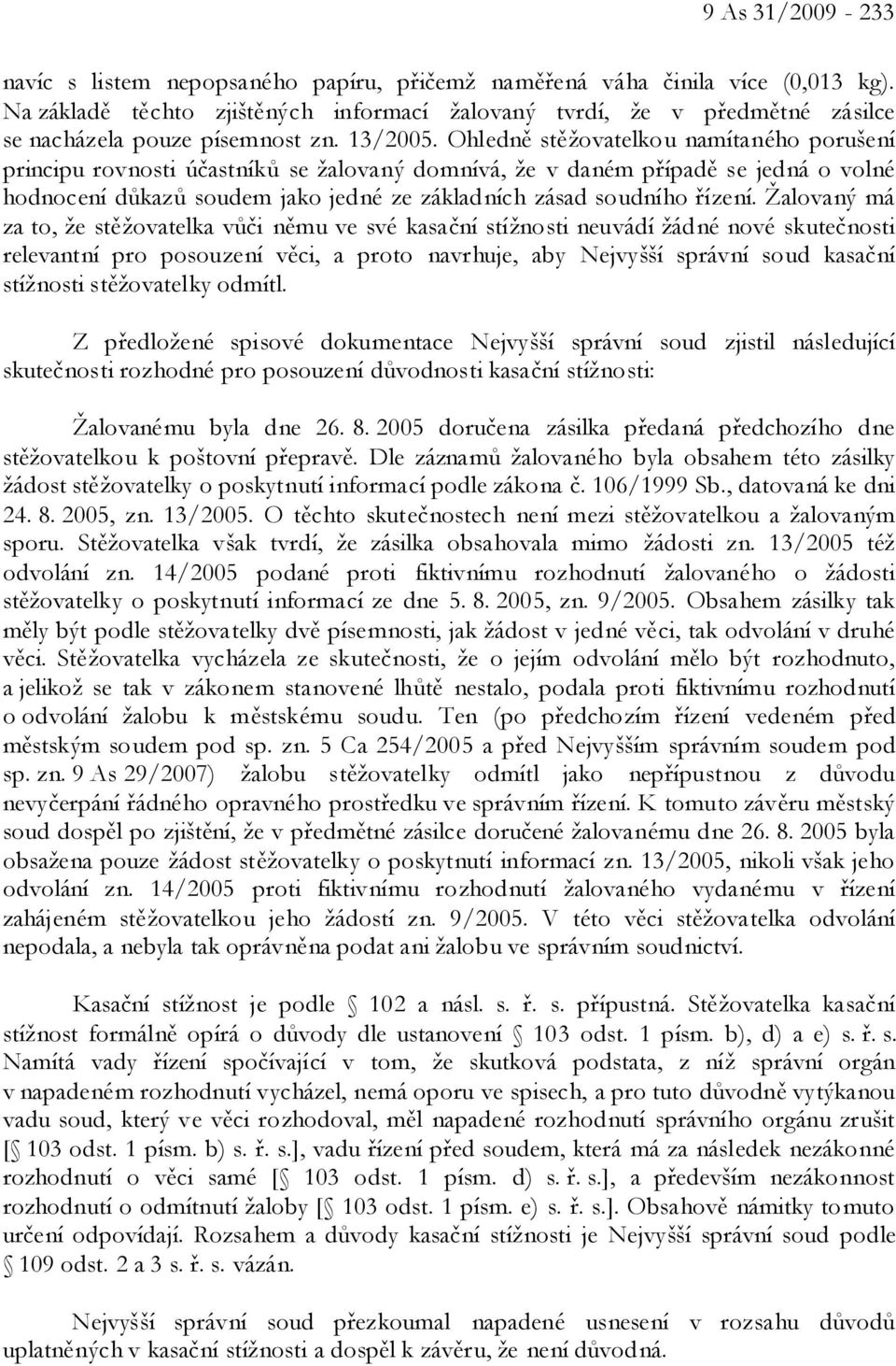 Ohledně stěžovatelkou namítaného porušení principu rovnosti účastníků se žalovaný domnívá, že v daném případě se jedná o volné hodnocení důkazů soudem jako jedné ze základních zásad soudního řízení.